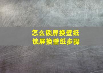 怎么锁屏换壁纸 锁屏换壁纸步骤